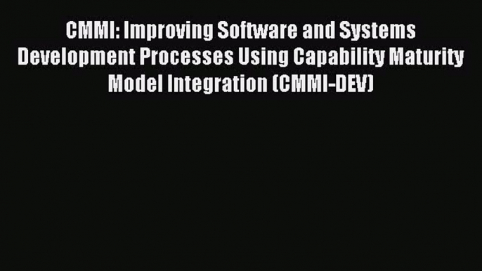 Download CMMI: Improving Software and Systems Development Processes Using Capability Maturity