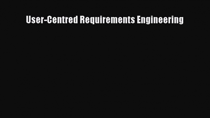 Download User-Centred Requirements Engineering Ebook Free