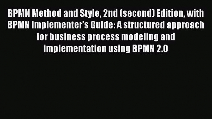 Read BPMN Method and Style 2nd (second) Edition with BPMN Implementer's Guide: A structured