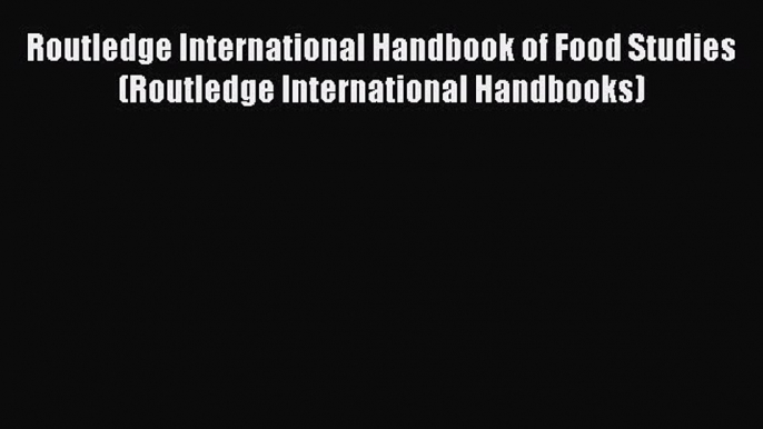 Read Book Routledge International Handbook of Food Studies (Routledge International Handbooks)