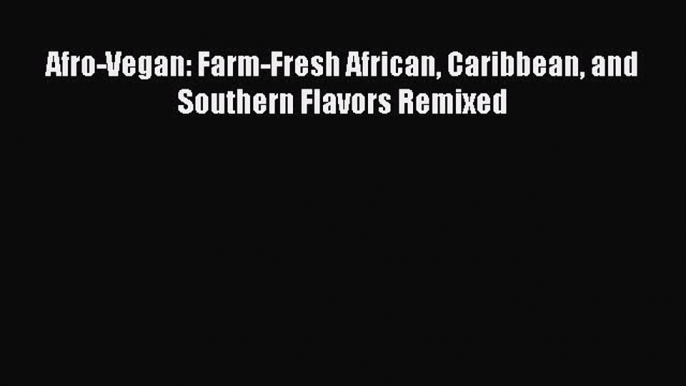 Read Books Afro-Vegan: Farm-Fresh African Caribbean and Southern Flavors Remixed ebook textbooks