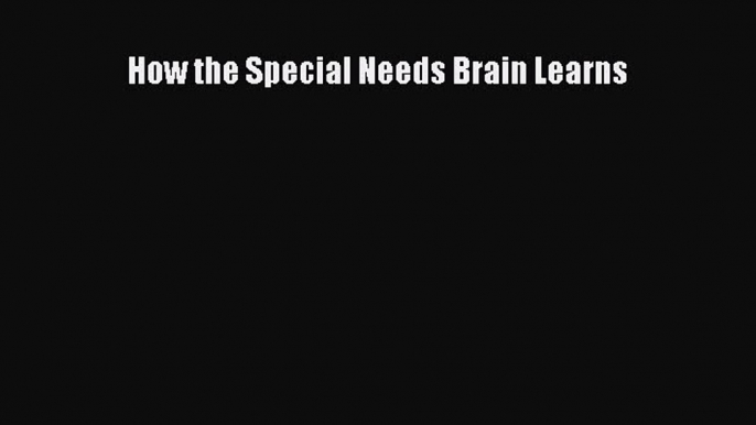 [Download] How the Special Needs Brain Learns Ebook Free