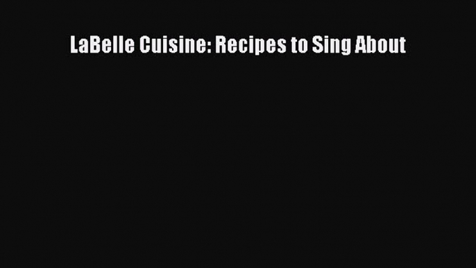 Read Books LaBelle Cuisine: Recipes to Sing About ebook textbooks