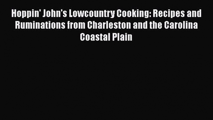 Download Books Hoppin' John's Lowcountry Cooking: Recipes and Ruminations from Charleston and