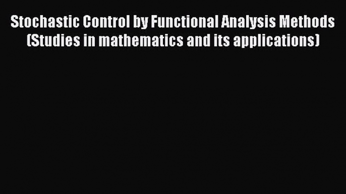 Read Stochastic Control by Functional Analysis Methods (Studies in mathematics and its applications)