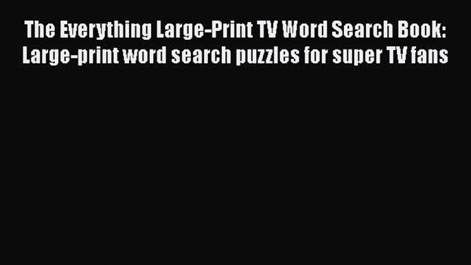 Read The Everything Large-Print TV Word Search Book: Large-print word search puzzles for super