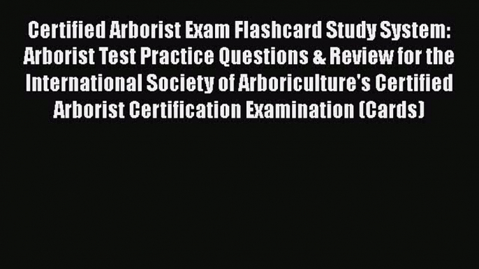 Read Book Certified Arborist Exam Flashcard Study System: Arborist Test Practice Questions