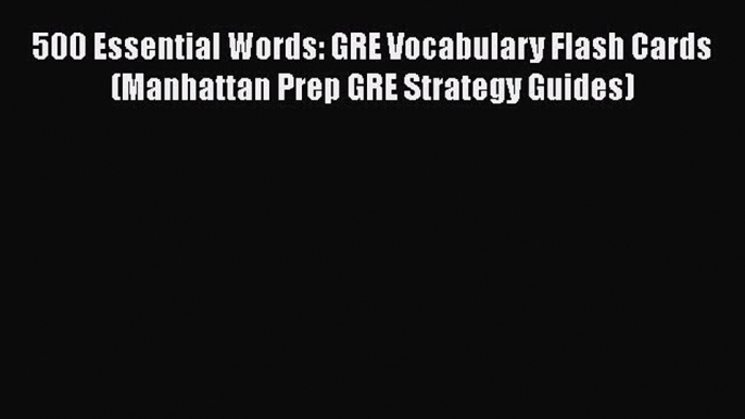 Read Book 500 Essential Words: GRE Vocabulary Flash Cards (Manhattan Prep GRE Strategy Guides)