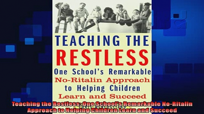 read now  Teaching the Restless One Schools Remarkable NoRitalin Approach to Helping Children