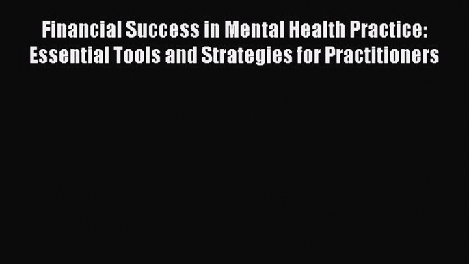 Download Financial Success in Mental Health Practice:  Essential Tools and Strategies for Practitioners