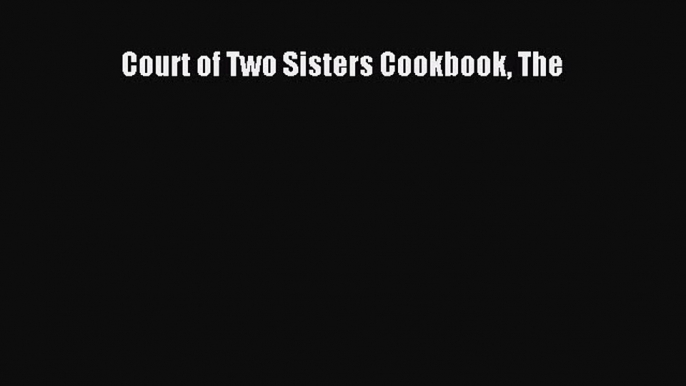 Read Court of Two Sisters Cookbook The Ebook Free