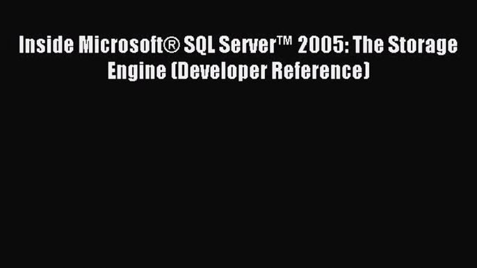 Read Inside MicrosoftÂ® SQL Serverâ„¢ 2005: The Storage Engine (Developer Reference) Ebook Free