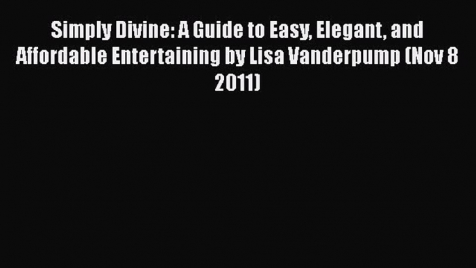 [PDF] Simply Divine: A Guide to Easy Elegant and Affordable Entertaining by Lisa Vanderpump