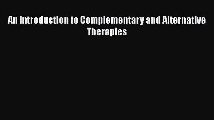 Read An Introduction to Complementary and Alternative Therapies Ebook Free