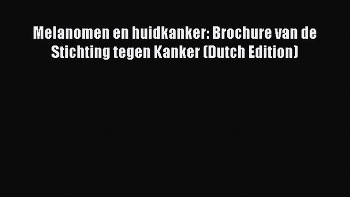 Download Melanomen en huidkanker: Brochure van de Stichting tegen Kanker (Dutch Edition) PDF