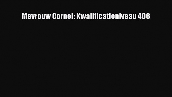 Read Mevrouw Cornel: Kwalificatieniveau 406 Ebook Free