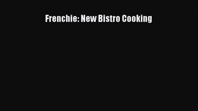 PDF Frenchie: New Bistro Cooking  E-Book