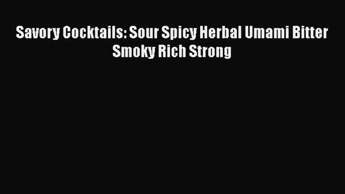 PDF Savory Cocktails: Sour Spicy Herbal Umami Bitter Smoky Rich Strong Free Books