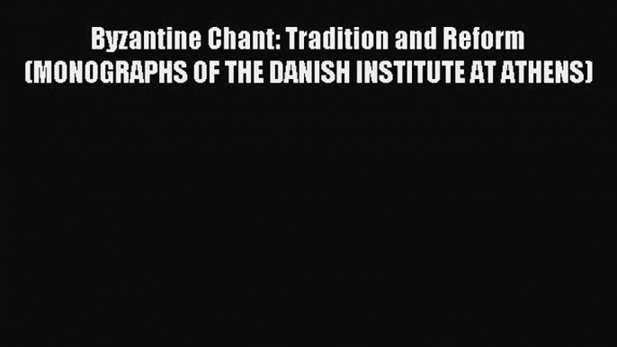 [PDF] Byzantine Chant: Tradition and Reform (MONOGRAPHS OF THE DANISH INSTITUTE AT ATHENS)