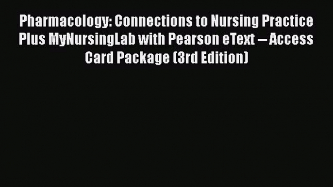 Read Pharmacology: Connections to Nursing Practice Plus MyNursingLab with Pearson eText --