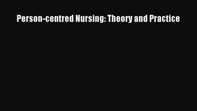 Download Person-centred Nursing: Theory and Practice PDF Free