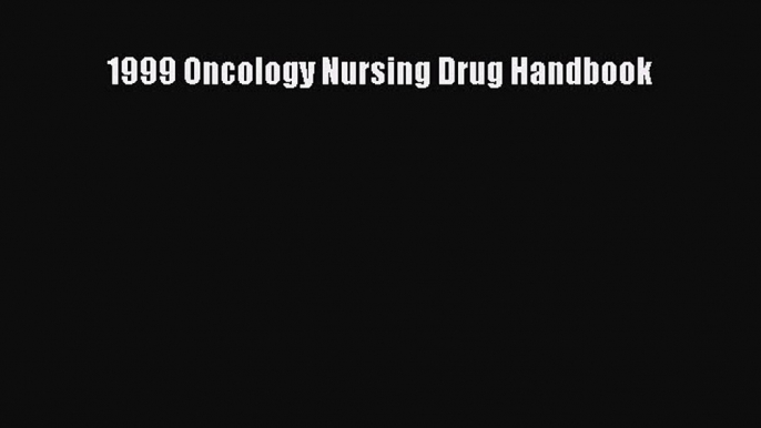 Read 1999 Oncology Nursing Drug Handbook PDF Online