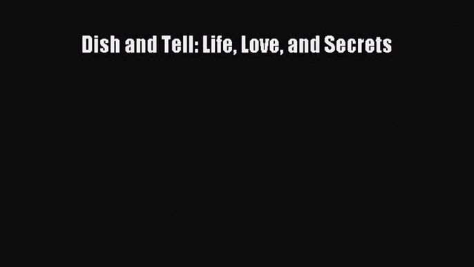 [Read] Dish and Tell: Life Love and Secrets ebook textbooks