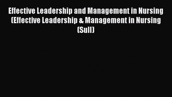 Read Effective Leadership and Management in Nursing (Effective Leadership & Management in Nursing