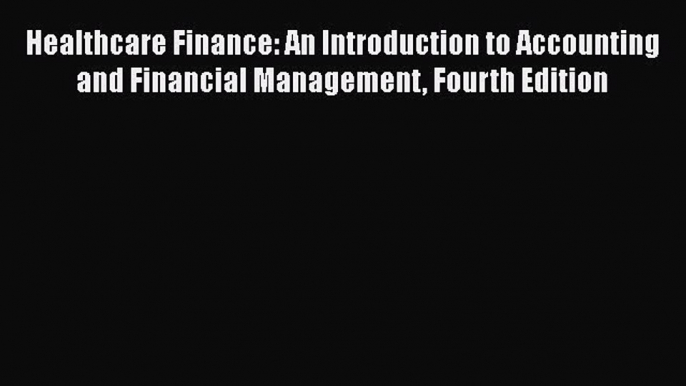 [Read] Healthcare Finance: An Introduction to Accounting and Financial Management Fourth Edition