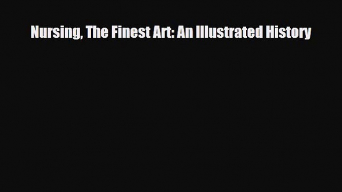 Download Nursing The Finest Art: An Illustrated History Ebook Online