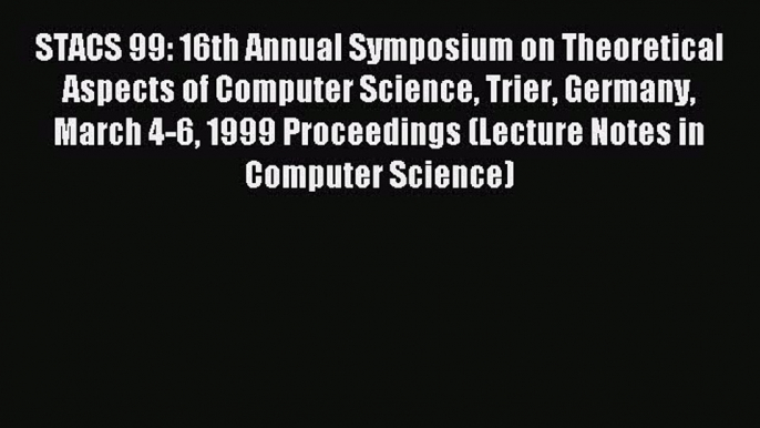 Read STACS 99: 16th Annual Symposium on Theoretical Aspects of Computer Science Trier Germany