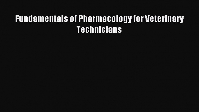 Download Fundamentals of Pharmacology for Veterinary Technicians Ebook Online