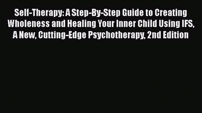 Read Books Self-Therapy: A Step-By-Step Guide to Creating Wholeness and Healing Your Inner