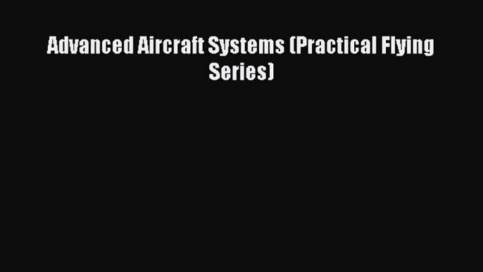 [Download] Advanced Aircraft Systems (Practical Flying Series) PDF Free