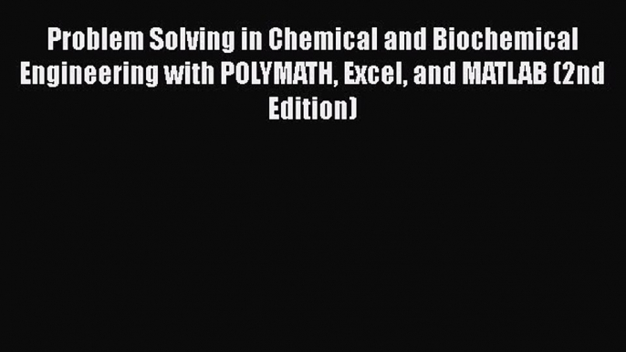 [Read] Problem Solving in Chemical and Biochemical Engineering with POLYMATH Excel and MATLAB