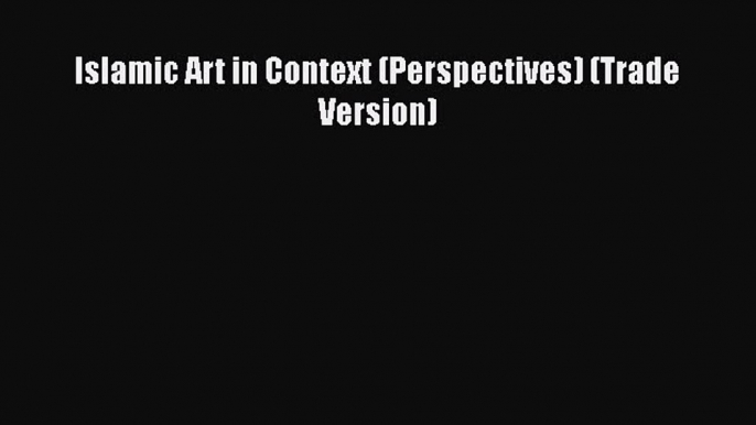 [PDF] Islamic Art in Context (Perspectives) (Trade Version) [Download] Online