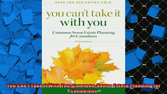 Free PDF Downlaod  You Cant Take it With You CommonSense Estate Planning for Canadians  FREE BOOOK ONLINE