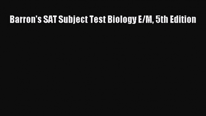 [Download] Barron's SAT Subject Test Biology E/M 5th Edition Read Online