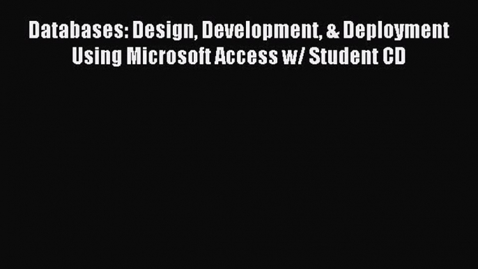 Read Databases: Design Development & Deployment Using Microsoft Access w/ Student CD Ebook