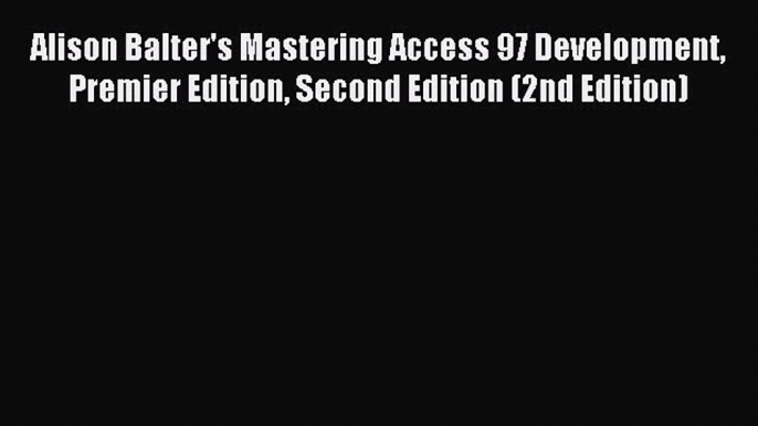 Read Alison Balter's Mastering Access 97 Development Premier Edition Second Edition (2nd Edition)