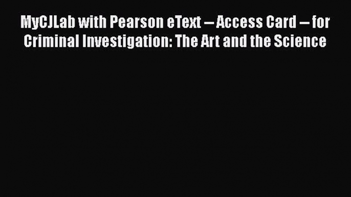 Download Book MyCJLab with Pearson eText -- Access Card -- for Criminal Investigation: The