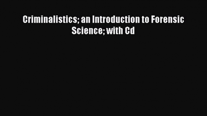 Read Book Criminalistics an Introduction to Forensic Science with Cd E-Book Free