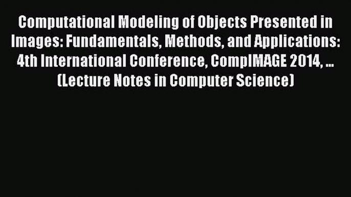 Read Computational Modeling of Objects Presented in Images: Fundamentals Methods and Applications: