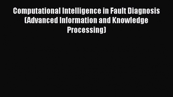 [PDF] Computational Intelligence in Fault Diagnosis (Advanced Information and Knowledge Processing)