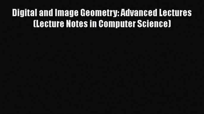 [PDF] Digital and Image Geometry: Advanced Lectures (Lecture Notes in Computer Science) [Download]