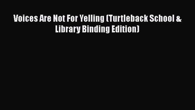 Download Voices Are Not For Yelling (Turtleback School & Library Binding Edition) PDF Free