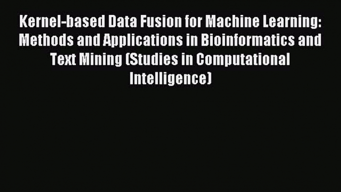 Read Kernel-based Data Fusion for Machine Learning: Methods and Applications in Bioinformatics