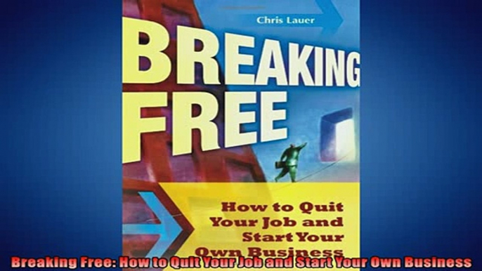 FREE DOWNLOAD  Breaking Free How to Quit Your Job and Start Your Own Business READ ONLINE