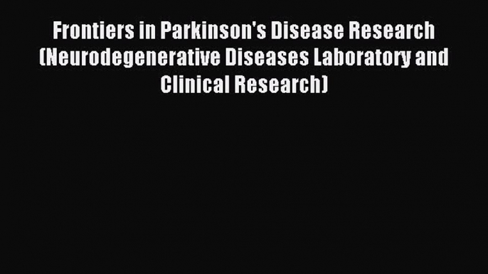 Download Frontiers in Parkinson's Disease Research (Neurodegenerative Diseases Laboratory and