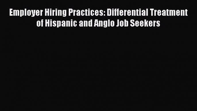 [PDF] Employer Hiring Practices: Differential Treatment of Hispanic and Anglo Job Seekers Read